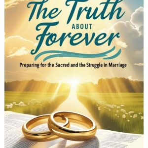 The Truth About Forever: Preparing for the Sacred and the Struggle in Marriage