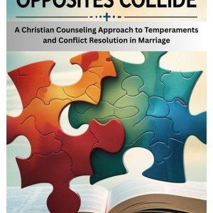 When Opposites Collide: A Christian Counseling Approach to Temperaments and Conflict Resolution in Marriage